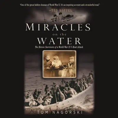 Miracles on the Water: The Heroic Survivors of a World War II U-Boat Attack Audibook, by Tom Nagorski