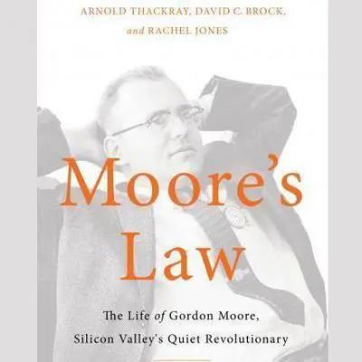 Moore's Law: The Life of Gordon Moore, Silicon Valley's Quiet Revolutionary Audibook, by Arnold Thackray