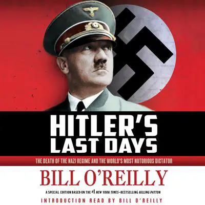 Hitler's Last Days: The Death of the Nazi Regime and the World's Most Notorious Dictator Audibook, by Bill O'Reilly