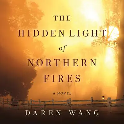 The Hidden Light of Northern Fires: A Novel Audibook, by Daren Wang