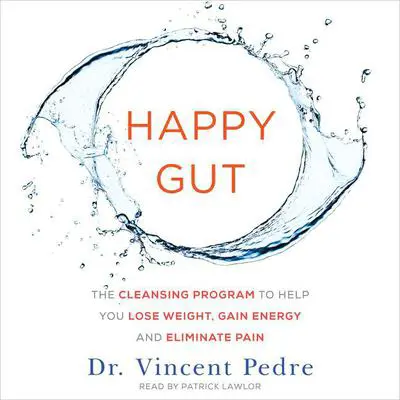 Happy Gut: The Cleansing Program to Help You Lose Weight, Gain Energy, and Eliminate Pain Audibook, by Vincent Pedre