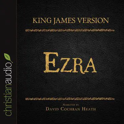 Holy Bible in Audio - King James Version: Ezra Audibook, by David Cochran Heath