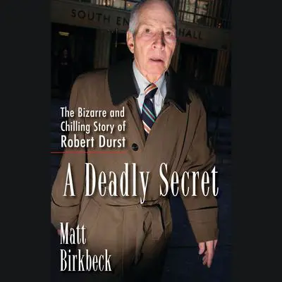 A Deadly Secret: The Bizarre and Chilling Story of Robert Durst Audibook, by Matt Birkbeck