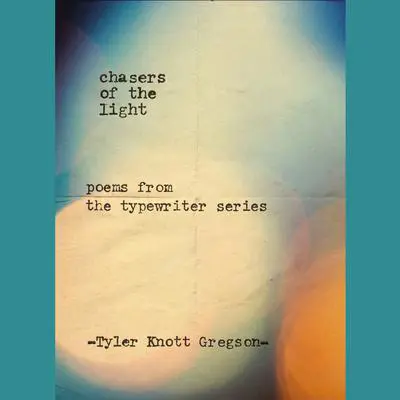 Chasers of the Light: Poems from the Typewriter Series Audibook, by Tyler Knott Gregson