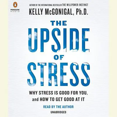 The Upside of Stress: Why Stress Is Good for You, and How to Get Good at It Audibook, by Kelly McGonigal