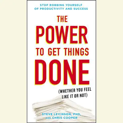 The Power to Get Things Done: (Whether You Feel Like It or Not) Audibook, by Steve Levinson