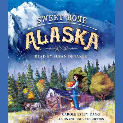 Sweet Home Alaska Audibook, by Carole Estby Dagg