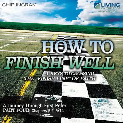 How to Finish Well: A Journey through 1 Peter, Part Four Audibook, by Chip Ingram