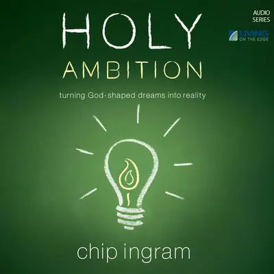 Holy Ambition: Turning God-Shaped Dreams into Reality Audibook, by Chip Ingram