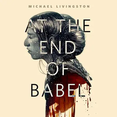 At the End of Babel: A Tor.Com Original Audibook, by Michael Livingston