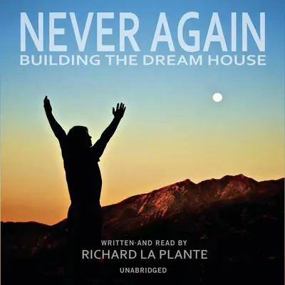 Never Again: Building the Dream House Audibook, by Richard La Plante