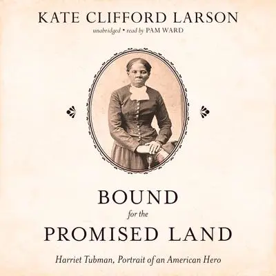 Bound for the Promised Land: Harriet Tubman, Portrait of an American Hero Audibook, by Kate Clifford Larson
