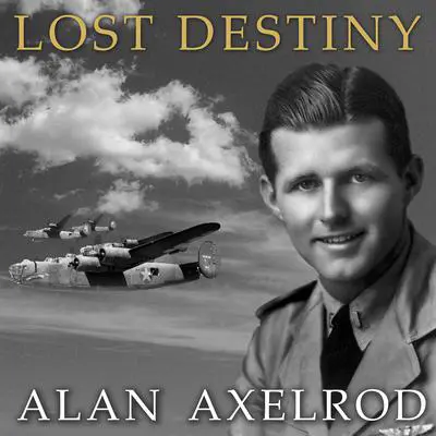 Lost Destiny: Joe Kennedy Jr. and the Doomed WWII Mission to Save London Audibook, by Alan Axelrod