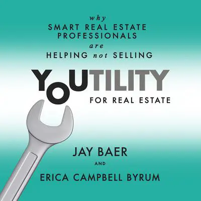 Youtility for Real Estate: Why Smart Real Estate Professionals are Helping, Not Selling Audibook, by Jay Baer