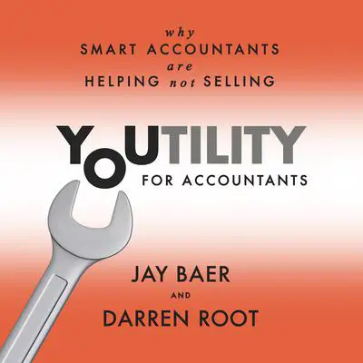 Youtility for Accountants: Why Smart Accountants Are Helping, Not Selling Audibook, by Jay Baer