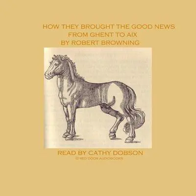 How They Brought the Good News from Ghent to Aix Audibook, by Robert Browning