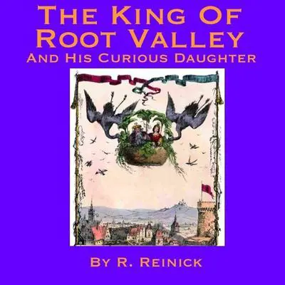 The King of Root Valley and His Curious Daughter Audibook, by Robert  Reinick