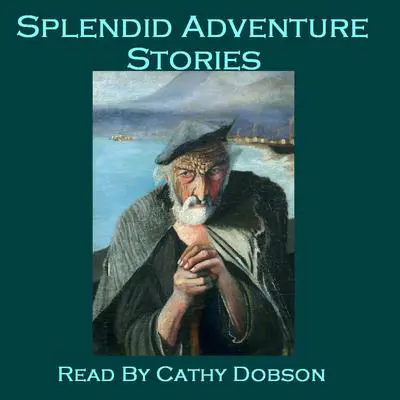 Splendid Adventure Stories: Gripping Tales from the Master Storytellers Audibook, by various authors