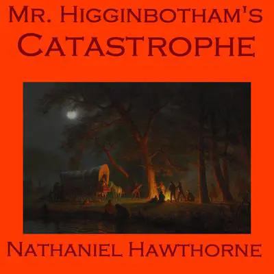 Mr. Higginbotham’s Catastrophe Audibook, by Nathaniel Hawthorne