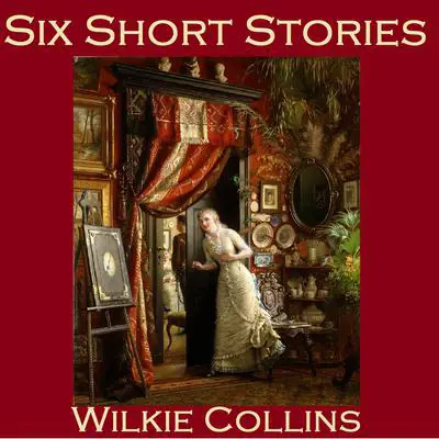 Six Short Stories: The Best of Wilkie Collins Audibook, by Wilkie Collins