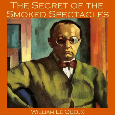 The Secret of the Smoked Spectacles Audibook, by William Le Queux