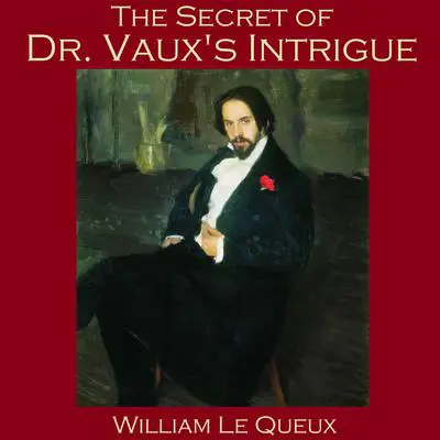 The Secret of Dr. Vaux’s Intrigue Audibook, by William Le Queux