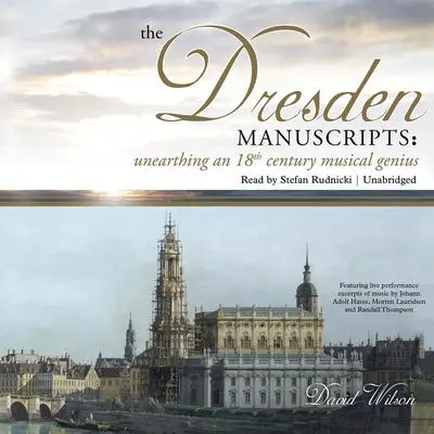 The Dresden Manuscripts: Unearthing an 18th Century Musical Genius Audibook, by David Wilson