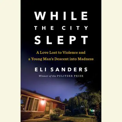 While the City Slept: A Love Lost to Violence and a Wake-Up Call for Mental Health Care in America Audibook, by Eli Sanders
