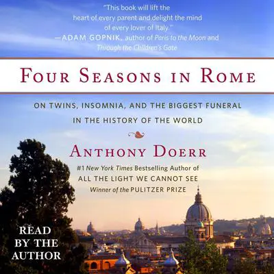 Four Seasons in Rome: On Twins, Insomnia, and the Biggest Funeral in the History of the World Audibook, by Anthony Doerr