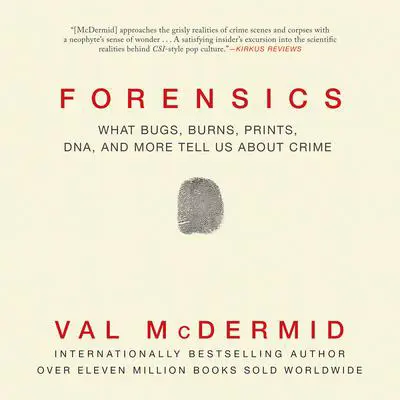 Forensics: What Bugs, Burns, Prints, DNA, and More Tell Us about Crime Audibook, by Val McDermid