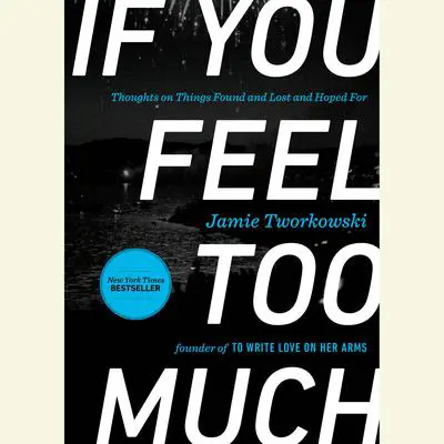 If You Feel Too Much: Thoughts on Things Found and Lost and Hoped For Audibook, by Jamie Tworkowski