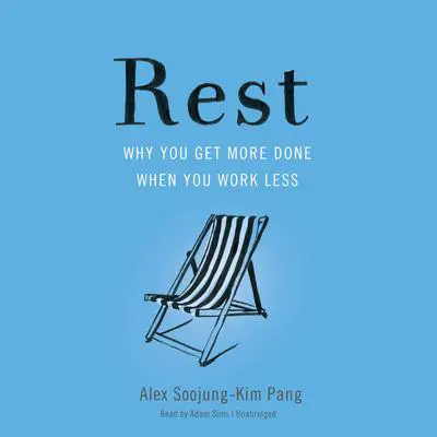 Rest: Why You Get More Done When You Work Less Audibook, by Alex Soojung-Kim Pang