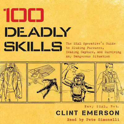 100 Deadly Skills: The SEAL Operative's Guide to Eluding Pursuers, Evading Capture, and Surviving Any Dangerous Situation Audibook, by Clint Emerson