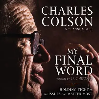 My Final Word: Holding Tight to the Issues that Matter Most Audibook, by Charles Colson
