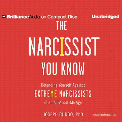 The Narcissist You Know: Defending Yourself Against Extreme Narcissists in an All-About-Me Age Audibook, by Joseph Burgo