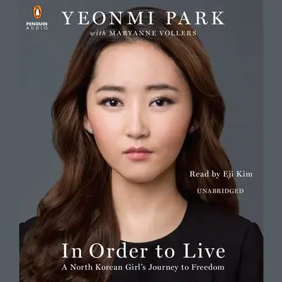 In Order to Live: A North Korean Girl's Journey to Freedom Audibook, by Yeonmi Park