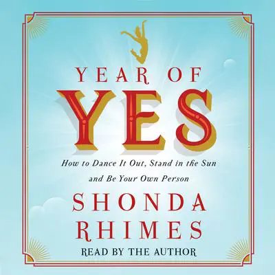 Year of Yes: How to Dance It Out, Stand In the Sun and Be Your Own Person Audibook, by Shonda Rhimes