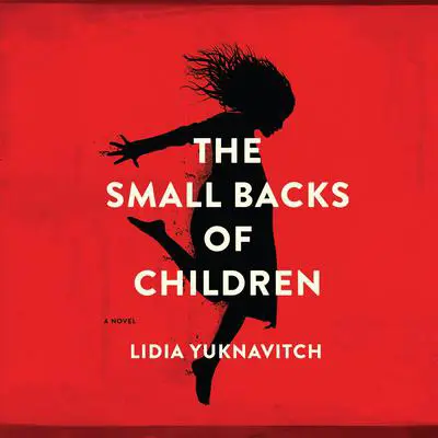 The Small Backs of Children Audibook, by Lidia Yuknavitch