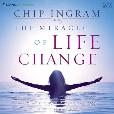 The Miracle of Life Change: How God Transforms His Children Audibook, by Chip Ingram