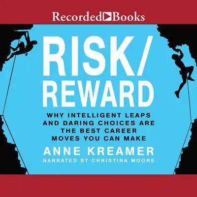 Risk/Reward: Why Intelligent Leaps and Daring Choices Are the Best Career Moves You Can Make Audibook, by Anne Kreamer