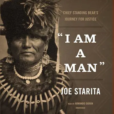 “I Am a Man”: Chief Standing Bear’s Journey for Justice Audibook, by Joe Starita