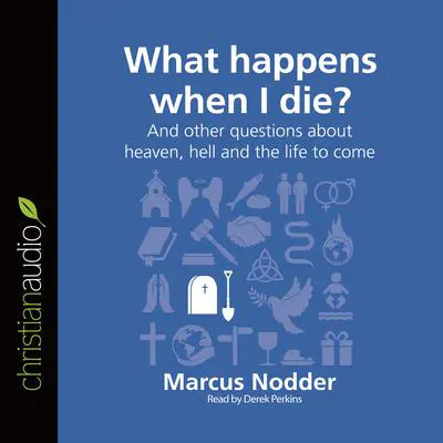What Happens When I Die?: And other questions about heaven, hell and the life to come Audibook, by Marcus Nodder