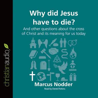 Why Did Jesus Have to Die?: And other questions about the cross of Christ and its meaning for us today Audibook, by Marcus Nodder