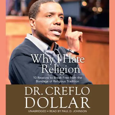 Why I Hate Religion: 10 Reasons to Break Free from the Bondage of Religious Tradition Audibook, by Creflo A. Dollar
