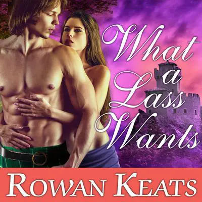 What a Lass Wants: A Claimed by the Highlander Novel Audibook, by Rowan Keats