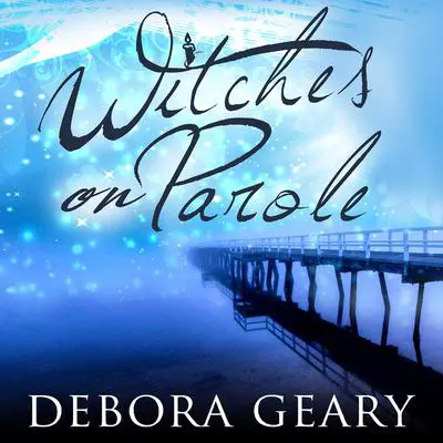 Witches on Parole Audibook, by Debora Geary