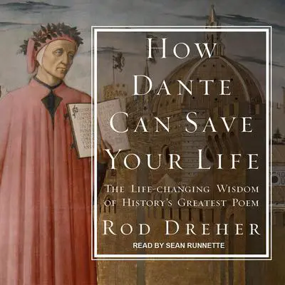 How Dante Can Save Your Life: The Life-changing Wisdom of History's Greatest Poem Audibook, by Rod Dreher