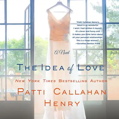 The Idea of Love: A Novel Audibook, by Patti Callahan Henry