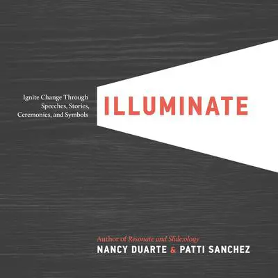 Illuminate: Ignite Change Through Speeches, Stories, Ceremonies, and Symbols Audibook, by Nancy Duarte