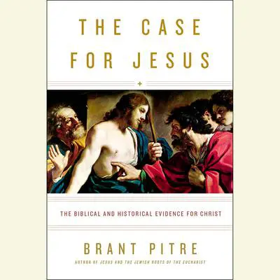 The Case for Jesus: The Biblical and Historical Evidence for Christ Audibook, by Brant Pitre